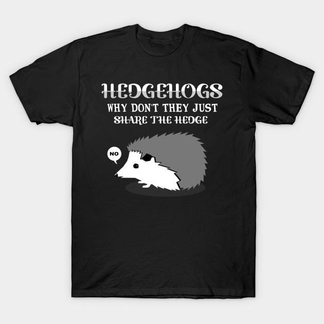 'Why Don't They Share The Hedge' Funny Hedgehog Gift T-Shirt by ourwackyhome